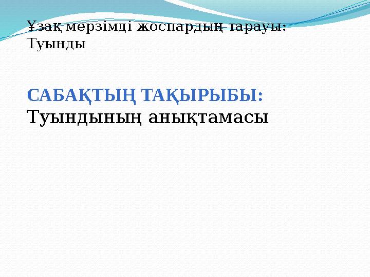 САБАҚТЫҢ ТАҚЫРЫБЫ : Туындының анықтамасы Ұзақ мерзімді жоспардың тарауы : Туынды
