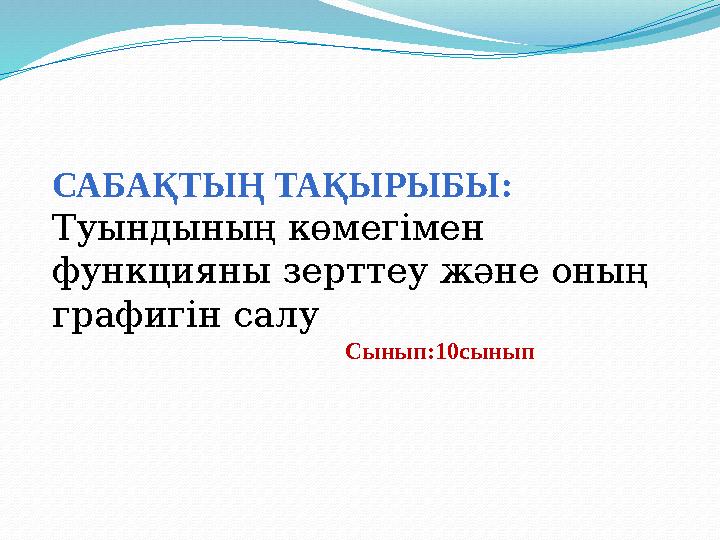 САБАҚТЫҢ ТАҚЫРЫБЫ : Туындының көмегімен функцияны зерттеу және оның графиг...