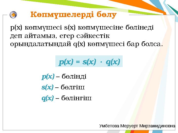 Көпмүшелерді бөлу р(x) = s(x)  q(x) p(x) көпмүшесі s(x) көпмүшесіне бөлінеді деп айтамыз, егер сәйкестік орындалатындай q(