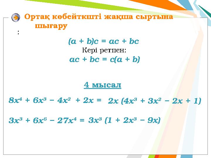 Ортақ көбейткшті жақша сыртына шығару : (a + b)c = ac + bc Кері ретпен: ac + bc = c(a + b) 4 мысал 8х 4 + 6х 3 − 4х 2