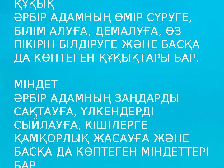 ҚҰҚЫҚ ӘРБІР АДАМНЫҢ ӨМІР СҮРУГЕ, БІЛІМ АЛУҒА, ДЕМАЛУҒА, ӨЗ ПІКІРІН БІЛДІРУГЕ ЖӘНЕ БАСҚА ДА КӨПТЕГЕН ҚҰҚЫҚТАРЫ БАР. МІНДЕТ Ә