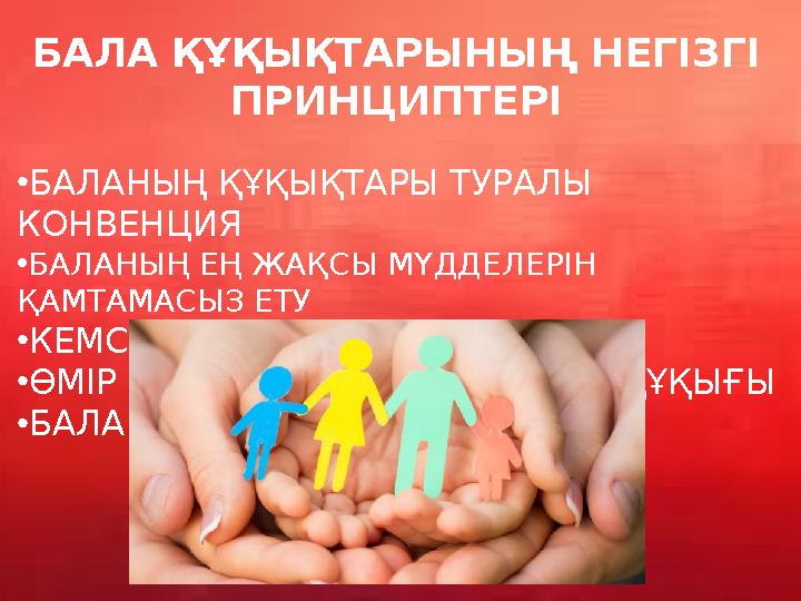 БАЛА ҚҰҚЫҚТАРЫНЫҢ НЕГІЗГІ ПРИНЦИПТЕРІ •БАЛАНЫҢ ҚҰҚЫҚТАРЫ ТУРАЛЫ КОНВЕНЦИЯ •БАЛАНЫҢ ЕҢ ЖАҚСЫ МҮДДЕЛЕРІН ҚАМТАМАСЫЗ ЕТУ •КЕМСІТ