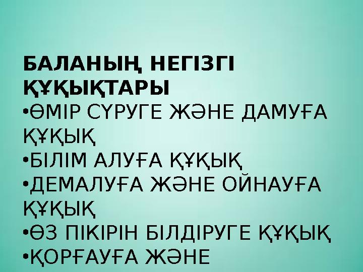 БАЛАНЫҢ НЕГІЗГІ ҚҰҚЫҚТАРЫ •ӨМІР СҮРУГЕ ЖӘНЕ ДАМУҒА ҚҰҚЫҚ •БІЛІМ АЛУҒА ҚҰҚЫҚ •ДЕМАЛУҒА ЖӘНЕ ОЙНАУҒА ҚҰҚЫҚ •ӨЗ ПІКІРІН БІЛДІРУГ