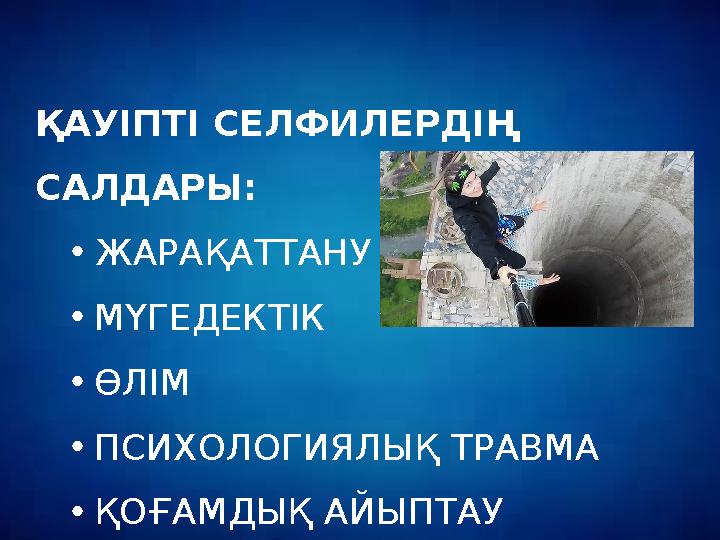 ҚАУІПТІ СЕЛФИЛЕРДІҢ САЛДАРЫ: •ЖАРАҚАТТАНУ •МҮГЕДЕКТІК •ӨЛІМ •ПСИХОЛОГИЯЛЫҚ ТРАВМА •ҚОҒАМДЫҚ АЙЫПТАУ