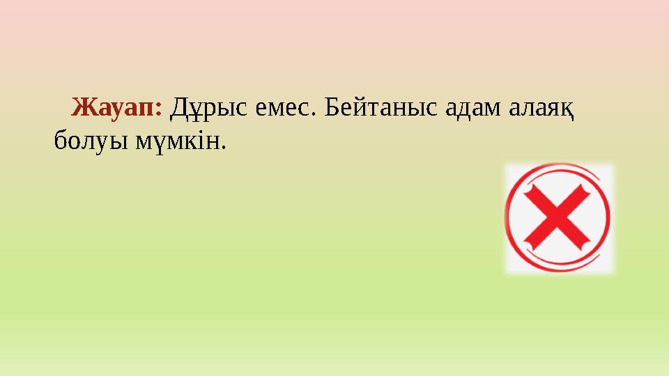 Жауап: Дұрыс емес. Бейтаныс адам алаяқ болуы мүмкін.