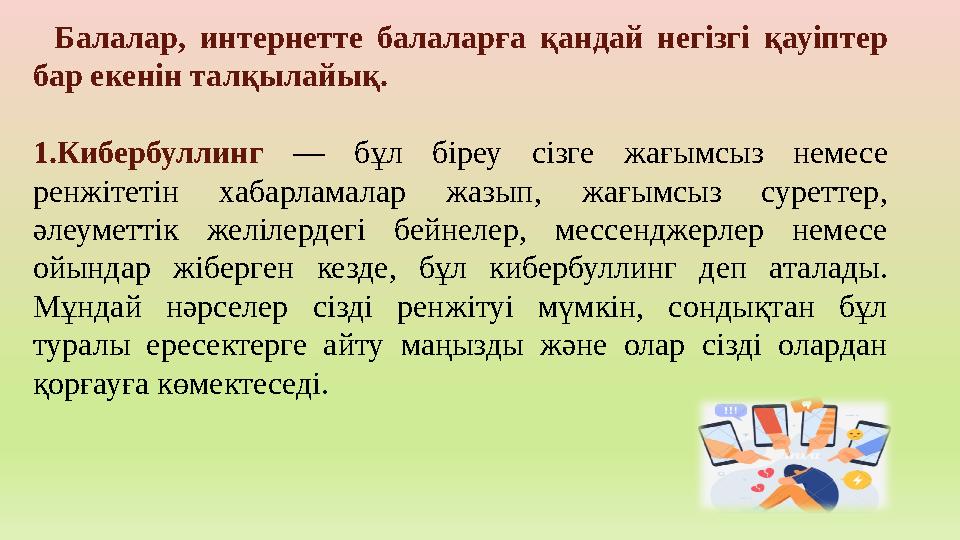 Балалар, интернетте балаларға қандай негізгі қауіптер бар екенін талқылайық. 1.Кибербуллинг — бұл біреу сізге жағымсыз немесе