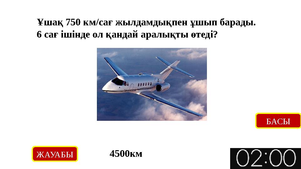 Ұшақ 750 км/сағ жылдамдықпен ұшып барады. 6 сағ ішінде ол қандай аралықты өтеді? ЖАУАБЫ 4500км БАСЫ