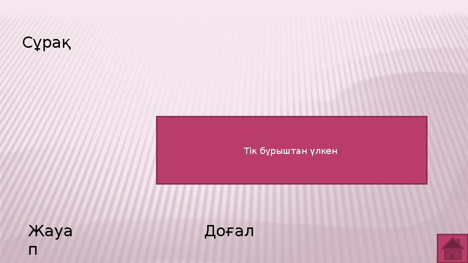 Сұрақ Жауа п Доғал Тік бұрыштан үлкен