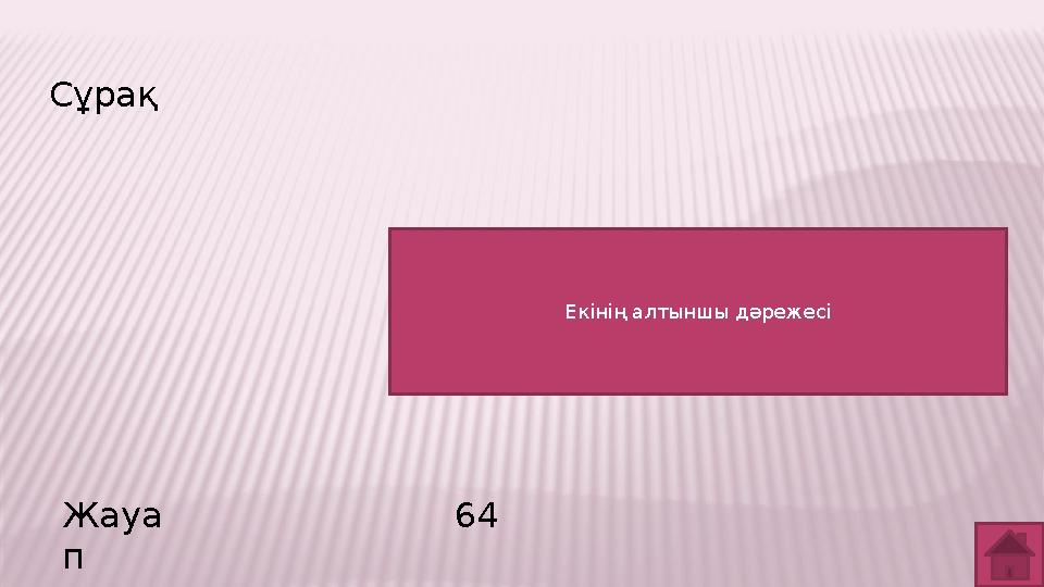 Сұрақ Жауа п 64 Екінің алтыншы дәрежесі