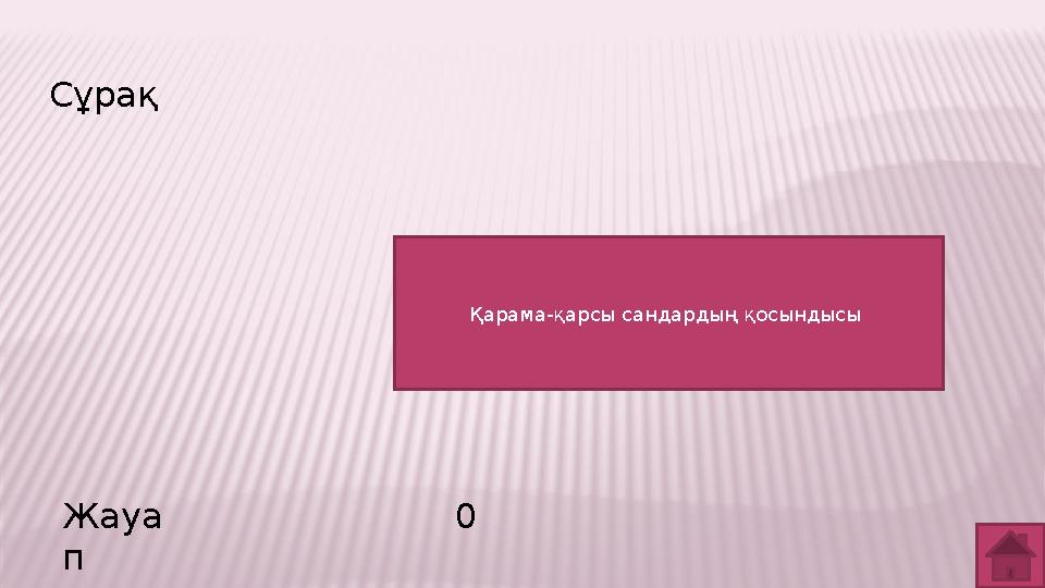 Сұрақ Жауа п 0 Қарама-қарсы сандардың қосындысы