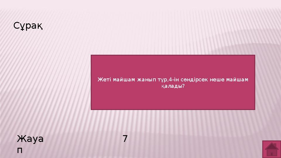 Сұрақ Жауа п 7 Жеті майшам жанып тұр,4-ін сөндірсек неше майшам қалады?