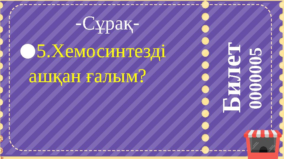 S L I D E S M A N I A . C O M Б и л е т 0 0 0 0 0 0 5 -Сұрақ- ●5.Хемосинтезді ашқан ғалым? S L I D E S M A N I A . C O M Б и л е т 0 0 0 0 0 0 5 -Сұрақ- ●5.Хемосинтезді ашқан ғалым?