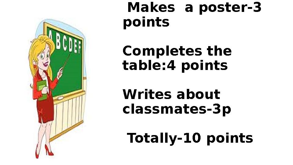 Descriptors: Makes a poster-3 points Completes the table:4 points Writes about classmates-3p Totally-10 points Descriptors: Makes a poster-3 points Completes the table:4 points Writes about classmates-3p Totally-10 points