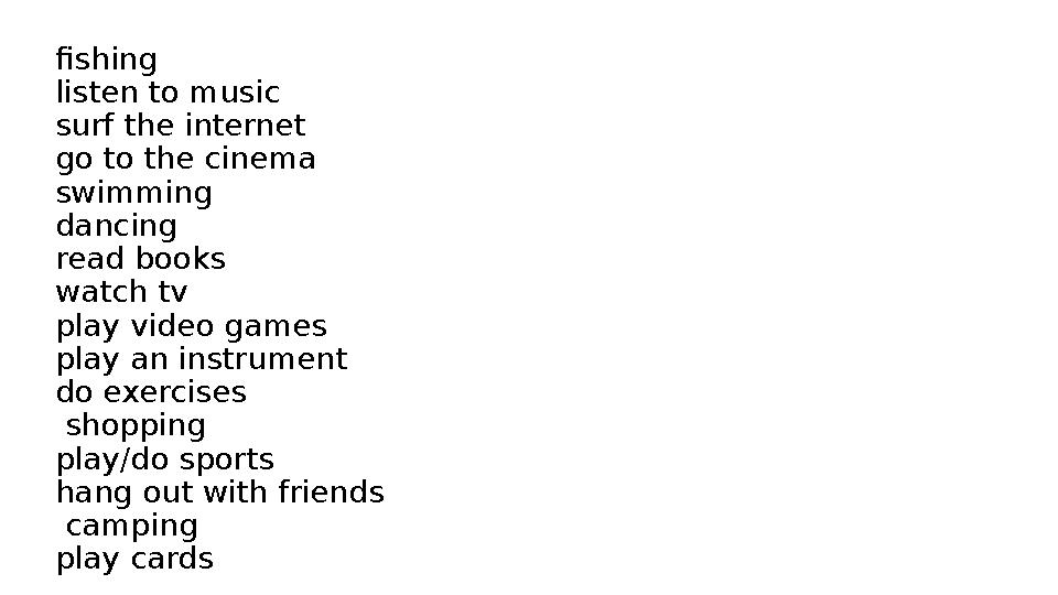 fishing listen to music surf the internet go to the cinema swimming dancing read books watch tv play video games play an in fishing listen to music surf the internet go to the cinema swimming dancing read books watch tv play video games play an in