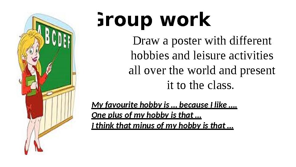 Group work Draw a poster with different hobbies and leisure activities all over the world and present it to the class. My f Group work Draw a poster with different hobbies and leisure activities all over the world and present it to the class. My f