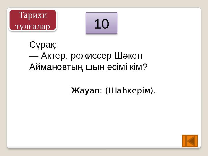 Сұрақ: — Актер, режиссер Шәкен Аймановтың шын есімі кім? Жауап: (Шаһкерім). 10 Тарихи тұлғалар
