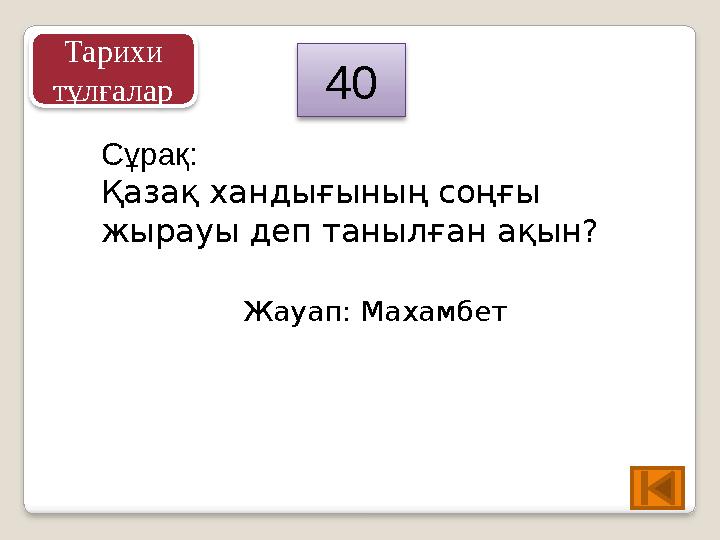 Сұрақ: Қазақ хандығының соңғы жырауы деп танылған ақын? Жауап: Махамбет 40 Тарихи тұлғалар
