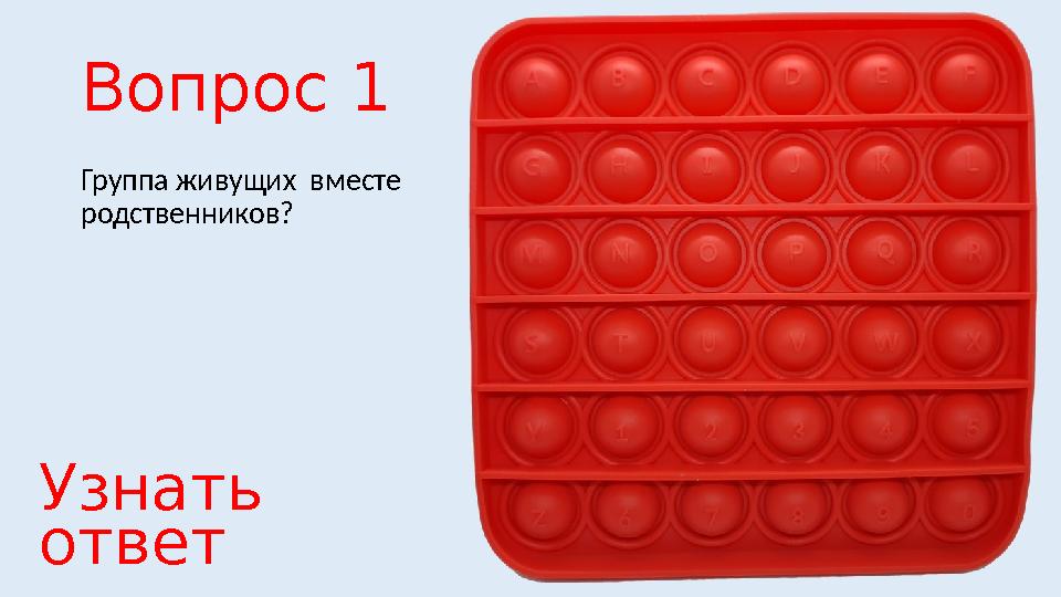 Вопрос 1 Группа живущих вместе родственников? Узнать ответ