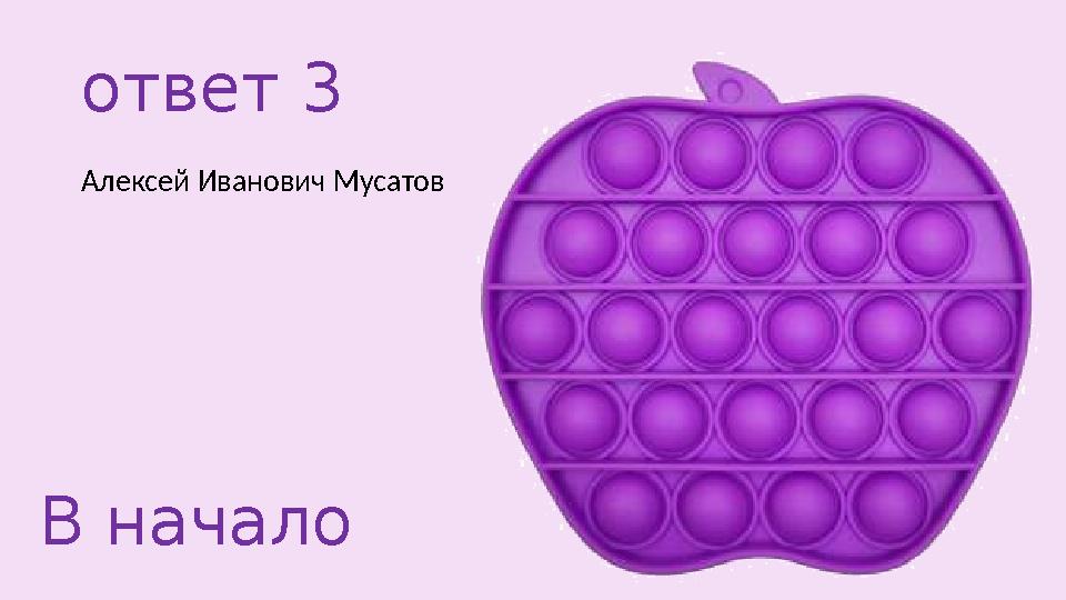 ответ 3 Алексей Иванович Мусатов В начало