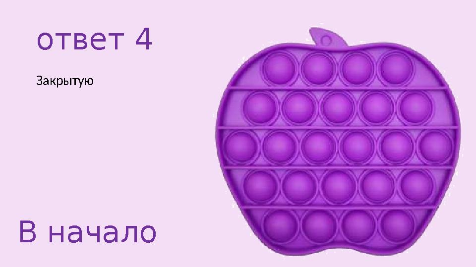 ответ 4 Закрытую В начало