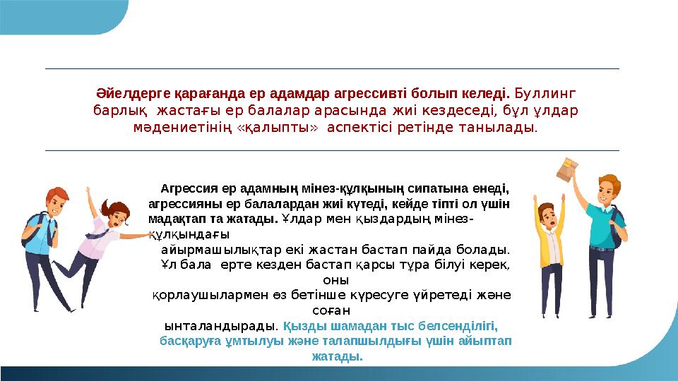 Әйелдерге қарағанда ер адамдар агрессивті болып келеді. Буллинг барлық жастағы ер балалар арасында жиі кездеседі, бұл ұлдар м