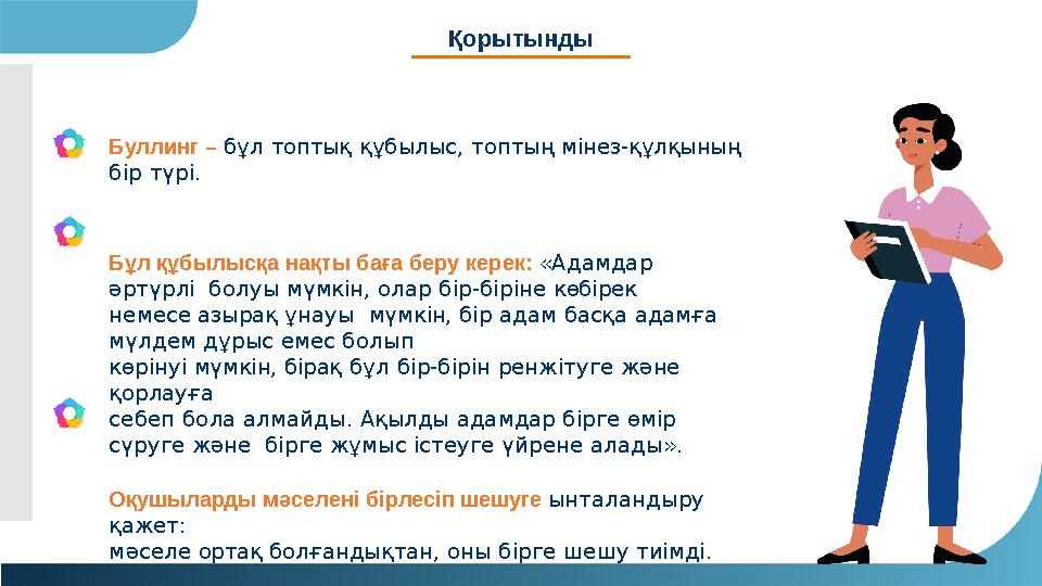 Қорытынды Буллинг – бұл топтық құбылыс, топтың мінез-құлқының бір түрі. Бұл құбылысқа нақты баға беру керек: «Адамдар әртүрлі