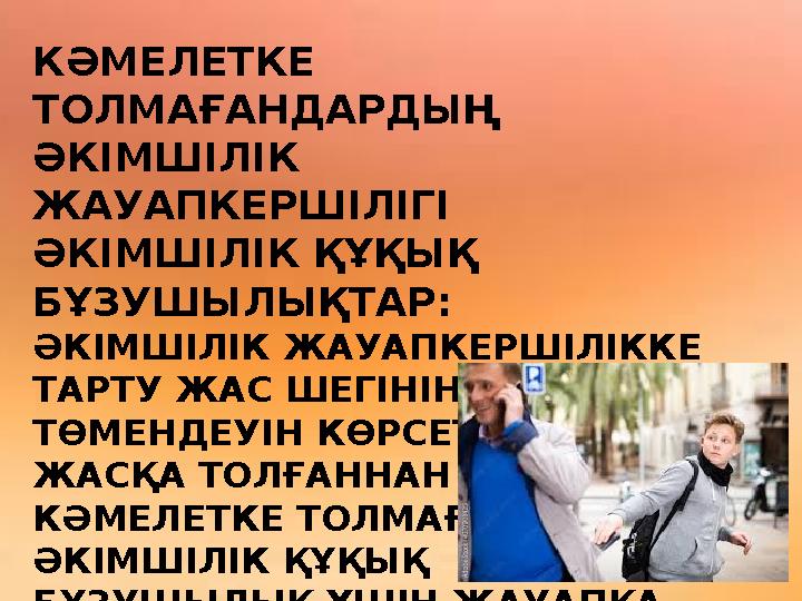 КӘМЕЛЕТКЕ ТОЛМАҒАНДАРДЫҢ ӘКІМШІЛІК ЖАУАПКЕРШІЛІГІ ӘКІМШІЛІК ҚҰҚЫҚ БҰЗУШЫЛЫҚТАР: ӘКІМШІЛІК ЖАУАПКЕРШІЛІККЕ ТАРТУ ЖАС ШЕГІНІ