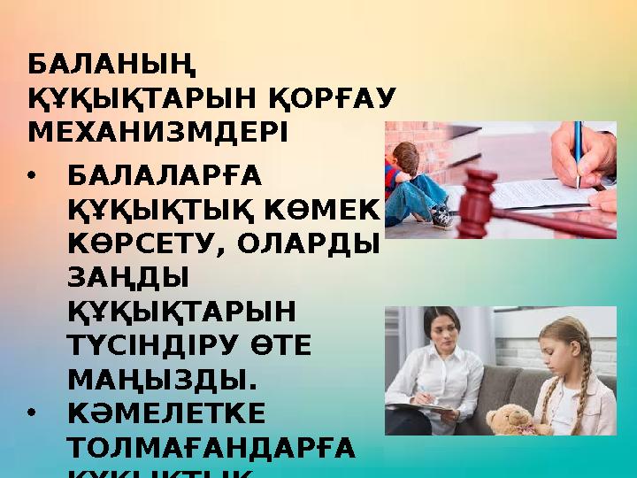 БАЛАНЫҢ ҚҰҚЫҚТАРЫН ҚОРҒАУ МЕХАНИЗМДЕРІ •БАЛАЛАРҒА ҚҰҚЫҚТЫҚ КӨМЕК КӨРСЕТУ, ОЛАРДЫ ЗАҢДЫ ҚҰҚЫҚТАРЫН ТҮСІНДІРУ ӨТЕ МАҢЫЗДЫ.