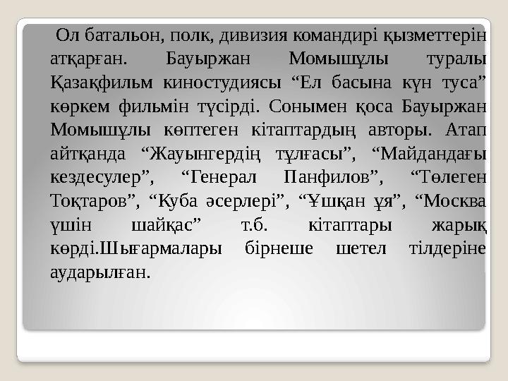 Ол батальон, полк, дивизия командирі қызметтерін атқарған. Бауыржан Момышұлы туралы Қазақфильм киностудиясы “Ел басына кү