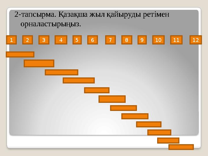 2-тапсырма. Қазақша жыл қайыруды ретімен орналастырыңыз. 1 2 3 4 5 6 7 8 9 10 11 12