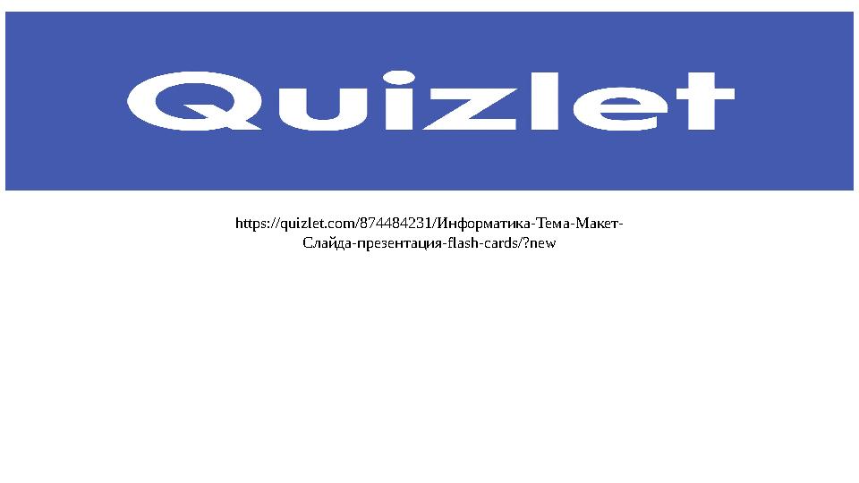 https://quizlet.com/874484231/Информатика-Тема-Макет- Слайда-презентация-flash-cards/?new