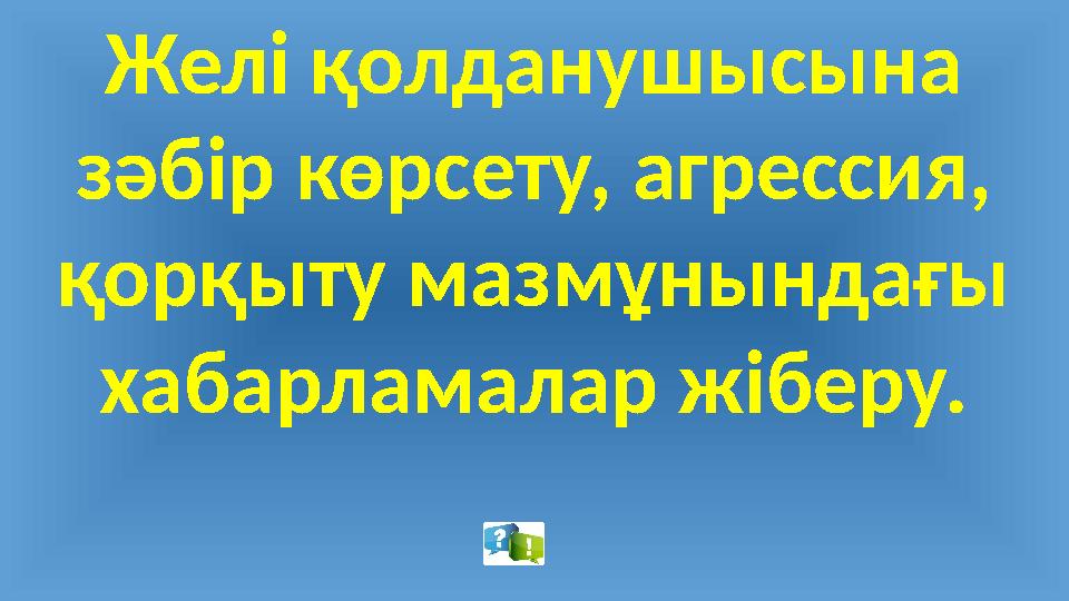 Желі қолданушысына зәбір көрсету, агрессия, қорқыту мазмұнындағы хабарламалар жіберу.
