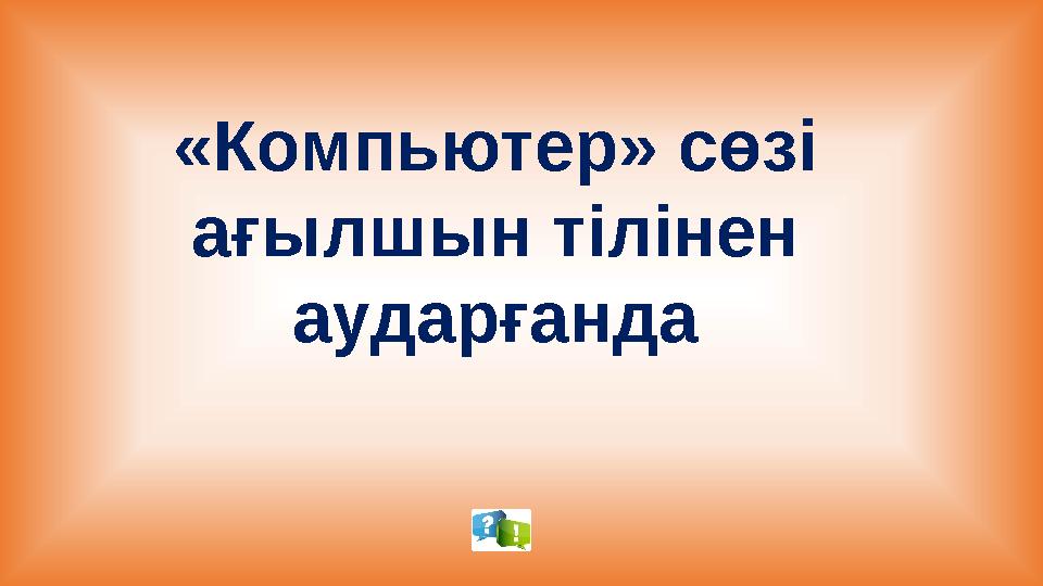 «Компьютер» сөзі ағылшын тілінен аударғанда