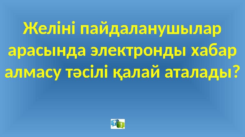 Желіні пайдаланушылар арасында электронды хабар алмасу тәсілі қалай аталады?