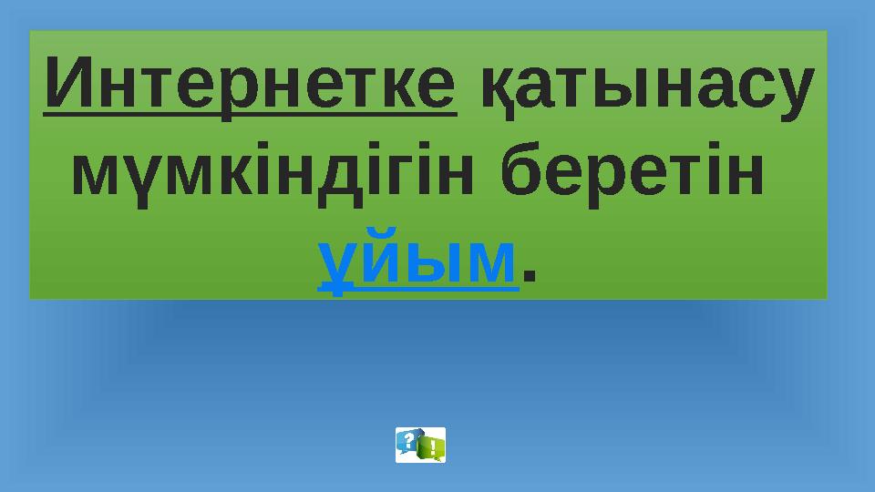 Интернетке қатынасу мүмкіндігін беретін ұйым.