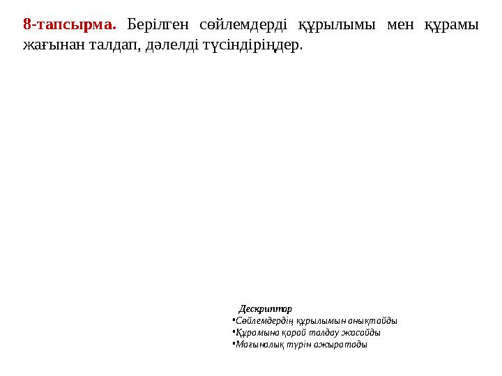 Дескриптор •Сөйлемдердің құрылымын анықтайды •Құрамына қарай талдау жасайды •Мағыналық түрін ажыратады 8-тапсырма. Берілген сөйл