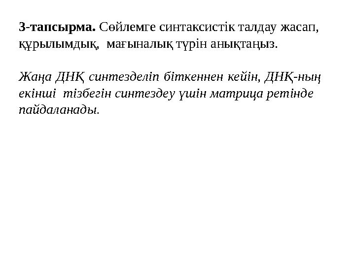 3-тапсырма. Сөйлемге синтаксистік талдау жасап, құрылымдық, мағыналық түрін анықтаңыз. Жаңа ДНҚ синтезделіп біткеннен кейін,