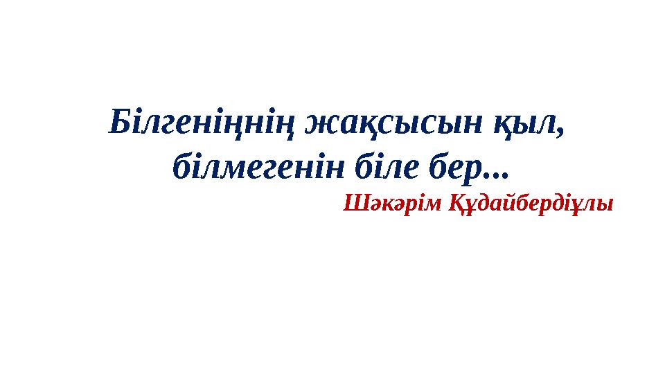 Білгеніңнің жақсысын қыл, білмегенін біле бер... Шәкәрім Құдайбердіұлы