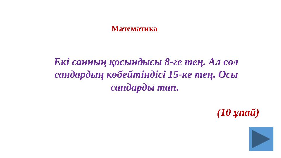 Екі санның қосындысы 8-ге тең. Ал сол сандардың көбейтіндісі 15-ке тең. Осы сандарды тап. (10 ұпай) Математика