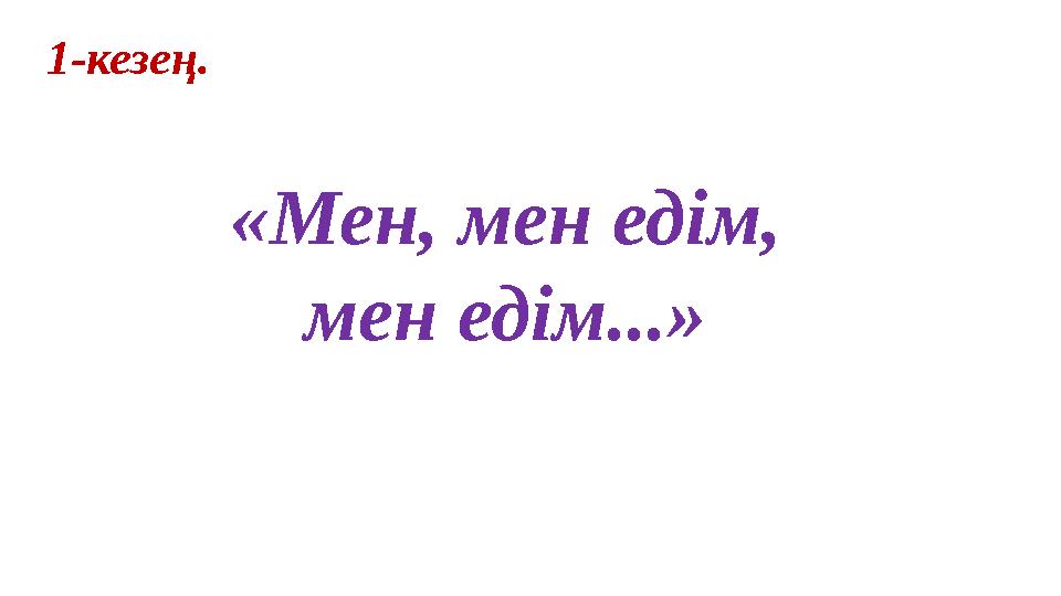 1-кезең. «Мен, мен едім, мен едім...»