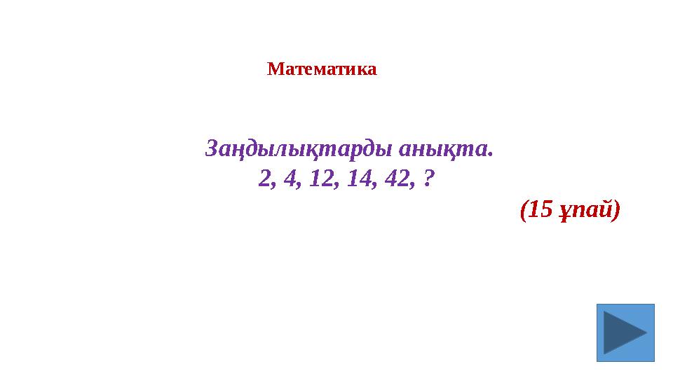 Заңдылықтарды анықта. 2, 4, 12, 14, 42, ? (15 ұпай) Математика