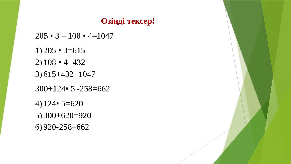 Өзіңді тексер! 205 • 3 – 108 • 4=1047 1)205 • 3=615 2)108 • 4=432 3)615+432=1047 300+124• 5 -258=662 4)124• 5=62