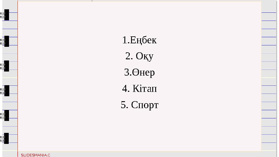 XO X O SLIDESMANIA.C OM 1.Еңбек 2. Оқу 3.Өнер 4. Кітап 5. Спорт