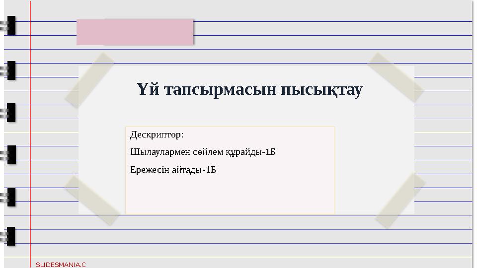 SLIDESMANIA.C OM Үй тапсырмасын пысықтау Дескриптор: Шылаулармен сөйлем құрайды-1Б Ережесін