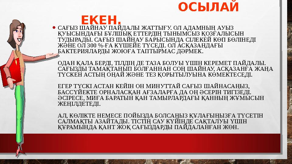 ОСЫЛАЙ ЕКЕН. •САҒЫЗ ШАЙНАУ ПАЙДАЛЫ ЖАТТЫҒУ. ОЛ АДАМНЫҢ АУЫЗ ҚУЫСЫНДАҒЫ БҰЛШЫҚ ЕТТЕРДІҢ ТЫНЫМСЫЗ ҚОЗҒАЛЫ