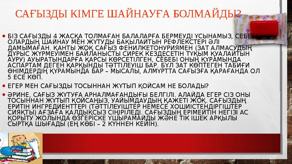 САҒЫЗДЫ КІМГЕ ШАЙНАУҒА БОЛМАЙДЫ? •БІЗ САҒЫЗДЫ 4 ЖАСҚА ТОЛМАҒАН БАЛАЛАРҒА БЕРМЕУДІ ҰСЫНАМЫЗ, СЕБЕБІ ОЛАРДЫҢ ШАЙНАУ МЕН ЖҰТУДЫ Б