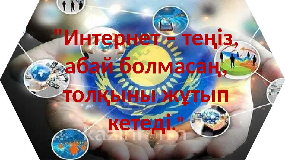 "Интернет – теңіз, абай болмасаң, толқыны жұтып кетеді."