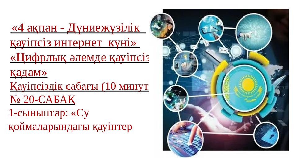 «4 ақпан - Дүниежүзілік қауіпсіз интернет күні» «Цифрлық әлемде қауіпсіз қадам» Қауіпсіздік сабағы (10 минут) № 20-САБАҚ