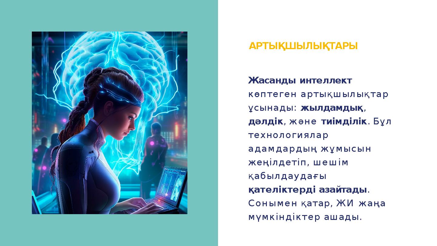 АРТЫҚШЫЛЫҚТАРЫ Жасанды интеллект көптеген артықшылықтар ұсынады: жылдамдық , дәлдік, және тиімділік. Бұл технологиялар адам