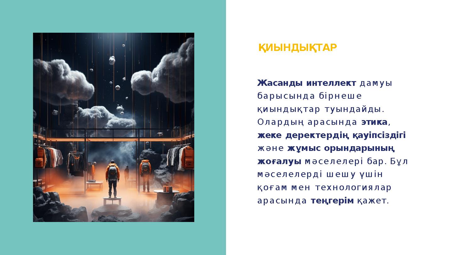 ҚИЫНДЫҚТАР Жасанды интеллект дамуы барысында бірнеше қиындықтар туындайды. Олардың арасында этика, жеке деректердің қауіпсіз